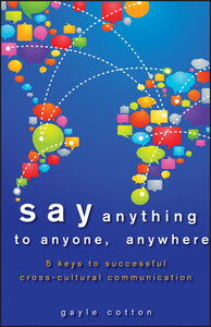 Say Anything to Anyone, Anywhere: 5 Keys To Successful Cross-Cultural Communication