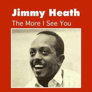 Jimmy Heath - The More I See You (2014)
