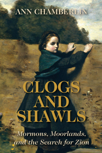 Clogs and Shawls : Mormons, Moorlands, and the Search for Zion