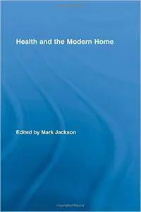 Health and the Modern Home (Routledge Studies in the Social History of Medicine)