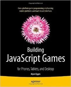 Building JavaScript Games: for Phones, Tablets, and Desktop