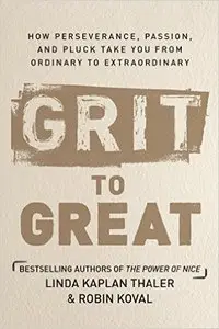 Grit to Great: How Perseverance, Passion, and Pluck Take You from Ordinary to Extraordinary