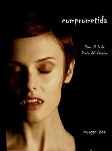 «Comprometida (Libro # 6 de Diario del Vampiro)» by Morgan Rice