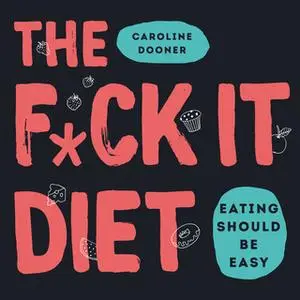 «The F*ck It Diet: Eating Should Be Easy» by Caroline Dooner