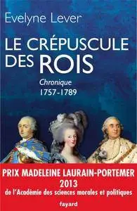 Evelyne Lever, "Le crépuscule des rois : Chronique 1757-1789"