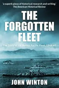 The Forgotten Fleet: The Story of the British Pacific Fleet, 1944-45 (World War Two at Sea)