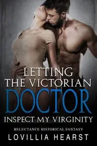 «Letting The Victorian Doctor Inspect My Virginity» by Lovillia Hearst