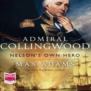 «Admiral Collingwood: Nelson's Own Hero» by Max Adams
