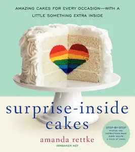 Surprise-Inside Cakes: Amazing Cakes for Every Occasion--with a Little Something Extra Inside