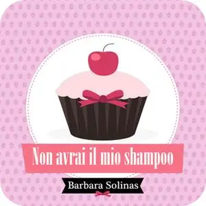 «Non avrai il mio shampoo» by Barbara Solinas