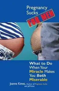 «Pregnancy Sucks For Men: What to Do When Your Miracle Makes You BOTH Miserable» by Joanne Kimes,Jeffrey Kimes