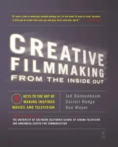 «Creative Filmmaking from the Inside Out: Five Keys to the Art of Making Inspired Movies and Television» by Jed Dannenba