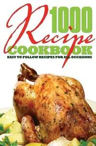 1000 Recipe Cookbook: Easy to Follow Recipes for All Occasions