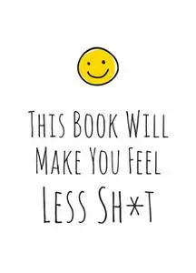 «This Book Will Make You Feel Less Sh*t» by A Non