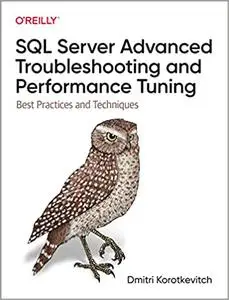 SQL Server Advanced Troubleshooting and Performance Tuning: Best Practices and Techniques
