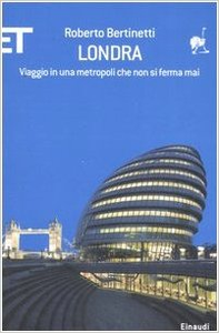 Londra. Viaggio in una metropoli che non si ferma mai - Roberto Bertinetti