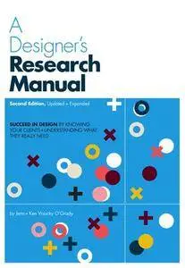 A Designer's Research Manual : Succeed in Design by Knowing Your Clients + Understanding What They Really Need, Second Edition