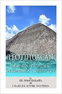 Teotihuacan: The History of Ancient Mesoamerica's Largest City