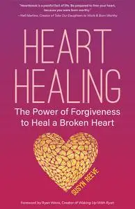 Heart Healing: The Power of Forgiveness to Heal a Broken Heart