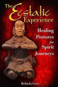 The Ecstatic Experience: Healing Postures for Spirit Journeys