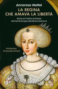 Annarosa Mattei - La regina che amava la libertà
