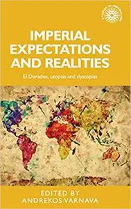 Imperial expectations and realities: El Dorados, utopias and dystopias