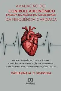 «Avaliação do Controle Autonômico Baseada na Análise da Variabilidade da Frequência Cardíaca» by Catharina M.C. Scassola