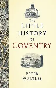 «The Little History of Coventry» by Peter Walters