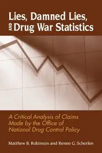 Lies, Damned Lies, and Drug War Statistics: A Critical Analysis of Claims Made by the Office of National Drug Control Policy