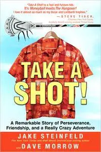 Take a Shot!: A Remarkable Story of Perseverance, Friendship, and a Really Crazy Adventure