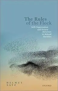 The Rules of the Flock: Self-Organization and Swarm Structure in Animal Societies