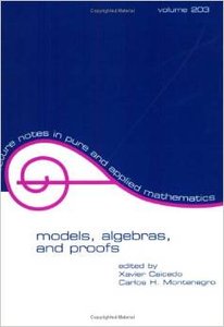 Models, Algebras, and Proofs (Lecture Notes in Pure and Applied Mathematics) by Xavier Caicedo