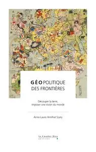 Anne-Laure Amilhat Szary, "Géopolitique des frontières: Découper la terre, imposer une vision du monde"