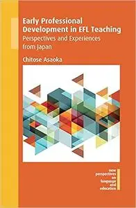 Early Professional Development in EFL Teaching: Perspectives and Experiences from Japan (New Perspectives on Language an