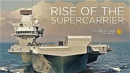 Smithsonian Ch. - Rise of the Supercarrier: Series 1 (2018)