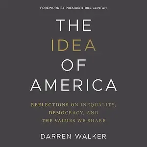 The Idea of America: Reflections on Inequality, Democracy, and the Values We Share [Audiobook]