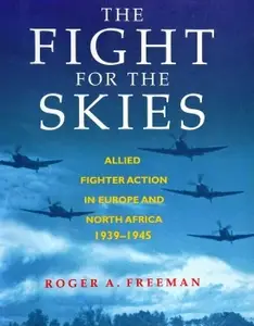 The Fight for the Skies: Allied Fighter Action in Europe and North Africa 1939-1945