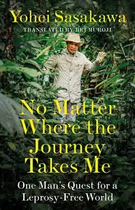 No Matter Where the Journey Takes Me: One Man's Quest for a Leprosy-Free World