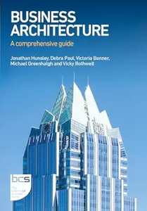 Business Architecture: A comprehensive guide