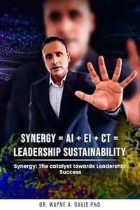 Synergy = AI + EI + CT= Leadership Sustainability : Synergy: The catalyst towards leadership success