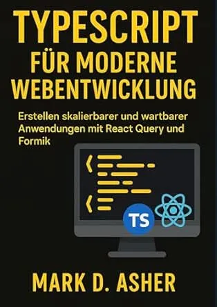 TYPESCRIPT FÜR MODERNE WEBENTWICKLUNG: Erstellen skalierbarer und wartbarer Anwendungen mit React Query und Formik