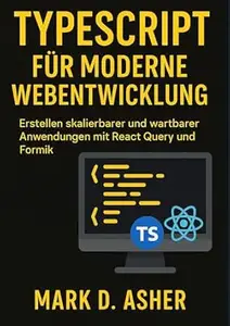 TYPESCRIPT FÜR MODERNE WEBENTWICKLUNG: Erstellen skalierbarer und wartbarer Anwendungen mit React Query und Formik