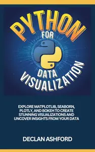 Python For Data Visualization: Explore Matplotlib, Seaborn, Plotly, And Bokeh To Create Stunning Visualizations