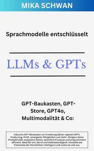 Sprachmodelle entschlüsselt: LLMs & GPTs: GPT-Baukasten, GPT-Store, GPT4o, Multimodalität & Co