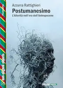 Postumanesimo. L’Alterità nell’era dell’Antropocene (non-aligned objects Vol. 17)