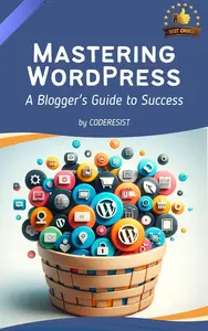 Mastering Wordpress: A Blogger's Guide to Success