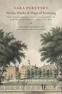 Words, Works, and Ways of Knowing: The Breakdown of Moral Philosophy in New England before the Civil War