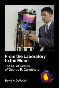 From the Laboratory to the Moon: The Quiet Genius of George R. Carruthers