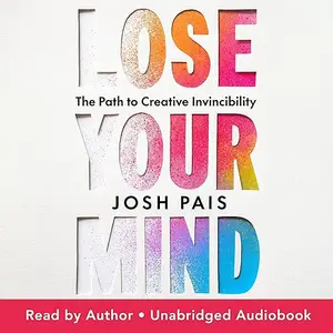 Lose Your Mind: The Path to Creative Invincibility [Audiobook]