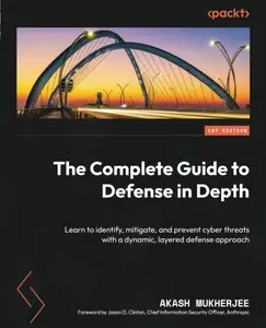 The Complete Guide to Defense in Depth: Learn to identify, mitigate, and prevent cyber threats with a dynamic